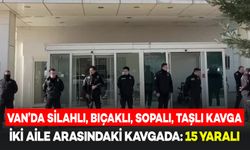 Van'da İki Aile Arasında Silahlı, Bıçaklı, Taşlı, Sopalı Kavga: 15 Yaralı