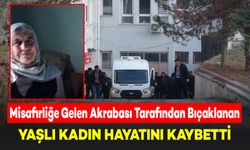 Misafirliğe Gelen Akrabası Tarafından Bıçaklanan Yaşlı Kadın Hayatını Kaybetti