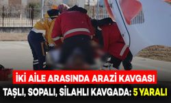 Arazi Kavgası Kanlı Bitti: Taş, Sopalar ve Silahlar Kullanıldı, 5 Yaralı