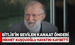 Bitlis’in Kanaat Önderi Hikmet Kuşçuoğlu Hayatını Kaybetti