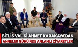 Bitlis Valisi Karakaya’dan Anneler Günü’nde Anlamlı Ziyaretler