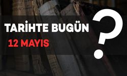 Tarihte Bugün: 12 Mayıs’ta Yaşanan Önemli Olaylar
