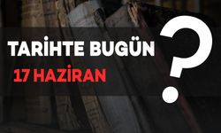 Tarihte Bugün: 17 Haziran'da Neler Yaşandı?