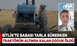 Bitlis'te Babası Tarla Sürerken Traktörün Altında Kalan Çocuk Hayatını Kaybetti