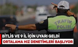 Bitlis’te EDS ve PTS devreye alındı: 9 ilde ortalama hız denetimleri başladı