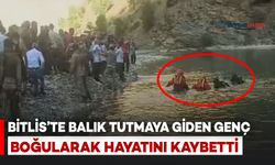Bitlis’te Balık Tutmaya Giden Genç Boğularak Hayatını Kaybetti