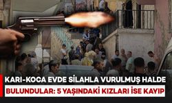 Karı-Koca Evde Silahla Vurulmuş Halde Bulundu, 5 Yaşındaki Kızları Kayıp