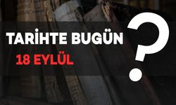 Tarihte Bugün: 18 Eylül’de Neler Oldu?