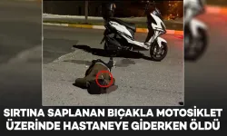 Sırtına bıçak saplandı, motosikletle hastaneye gitmeye çalışırken öldü