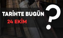 Tarihte Bugün: 24 Ekim’de Neler Oldu?
