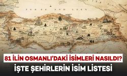 81 İlin İsimleri Osmanlı’da Ne Olarak Biliniyordu? İşte Eski İsimler Listesi!