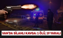 Van’da İki Grup Arasında Silahlı Kavga: 1 Ölü, 19 Yaralı