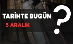 Tarihte Bugün: 5 Aralık'ta Neler Oldu?