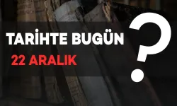 Tarihte Bugün: 22 Aralık, Neler Oldu?