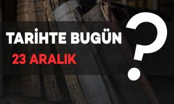 Tarihte Bugün: 23 Aralık'ta Neler Oldu?