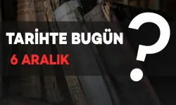 Tarihte Bugün: 6 Aralık’ta Neler Oldu?