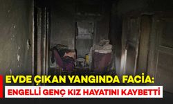 Çıkan Ev Yangınında Engelli Genç Kız Hayatını Kaybetti