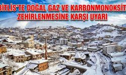 Bitlis’te doğal gaz ve karbonmonoksit zehirlenmesine karşı uyarı