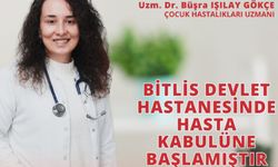 Çocuk Hastalıkları Uzmanı Işılay Gökçe, Bitlis Devlet Hastanesi’nde hasta kabulüne başladı.