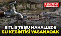 Bitlis’te Bu Mahallede Su Kesintisi Yaşanacak