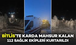 Bitlis’te Karda Mahsur Kalan 112 Sağlık Ekipleri Kurtarıldı