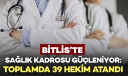 Bitlis’te Sağlık Kadrosu Güçleniyor: Toplamda 39 Hekim Atandı