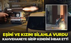 Aile Dehşeti: Eşini ve Kızını Silahla Vurup Kahvehanede Kendini İhbar Etti