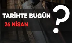 Tarihte Bugün: 26 Nisan’da Neler Oldu?