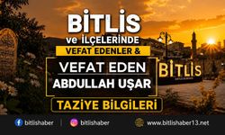 Bitlis'te Uşar Ailesinin Acı Günü: Abdullah Uşar Vefar Etmiştir