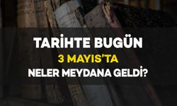 Tarihte Bugün: 3 Mayıs’ta Neler Oldu?
