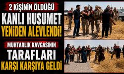 2 Kişinin Öldüğü Kanlı Husumet Yeniden Alevlendi: Muhtarlık Kavgasının Tarafları Karşı Karşıya Geldi