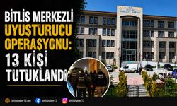 Bitlis Merkezli Uyuşturucu Operasyonu: 13 Kişi Tutuklandı