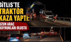 Bitlis’te Traktör Kaza Yaptı: Uzun Araç Kuyrukları Oluştu