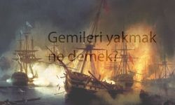 "Gemileri yakmak" deyiminin hikayesi nereden geliyor?