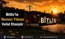 Bitlis’te Nursen Yılmaz Vefat Etmiştir