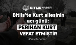Bitlis'te Kurt ailesinin acı günü: Perihan Kurt vefat etmiştir