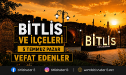 Bitlis’te Vefat Edenler (5 Temmuz Pazar)