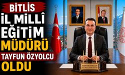 Bitlis'in Yeni İl Millî Eğitim Müdürü Tayfun Özyolcu Oldu