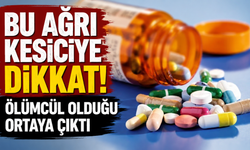 Bu ağrı kesiciye dikkat! Ölümcül olduğu ortaya çıktı