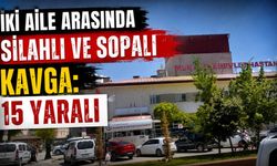 İki aile arasında silahlı ve sopalı kavga: 15 yaralı