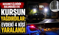 Husumetlilerinin Bulunduğu Eve Kurşun Yağdırdılar: Evdeki 4 Kişi Yaralandı
