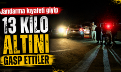 Jandarma kıyafeti giyip 13 kilo altını gasp ettiler