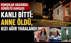 Komşular Arasında Gürültü Kavgası Kanlı Bitti: Anne Öldü, Kızı Ağır Yaralandı