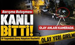 Barışma Buluşması Kanlı Bitti: 19 Yaşındaki Genç Hayatını Kaybetti