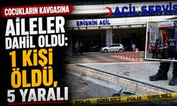 Çocukların Kavgasına Aileler Dahil Oldu: 1 Kişi Öldü, 5 Yaralı