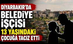 Diyarbakır’da belediye işçisi 13 yaşındaki kız çocuğuna taciz etti