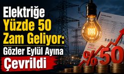Elektriğe Yüzde 50 Zam Geliyor: Gözler Eylül Ayına Çevrildi