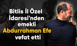Bitlis İl Özel İdaresi’nden emekli Abdurrahman Efe vefat etti