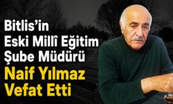 Bitlis’in Eski Millî Eğitim Şube Müdürü Naif Yılmaz Vefat Etti