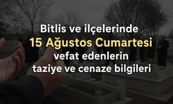 15 Ağustos Cumartesi Vefat Eden Bitlisli Hemşehrilerimiz